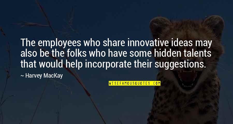 Innovative Ideas Quotes By Harvey MacKay: The employees who share innovative ideas may also