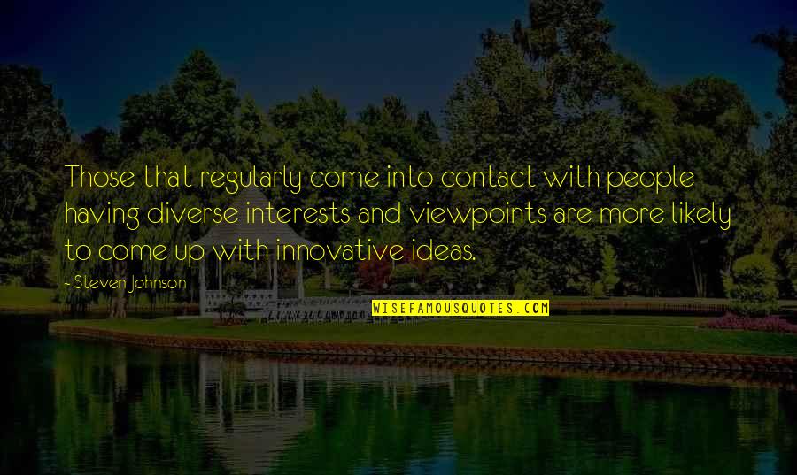 Innovative Ideas Quotes By Steven Johnson: Those that regularly come into contact with people
