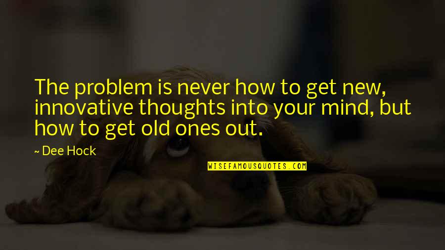 Innovative Mind Quotes By Dee Hock: The problem is never how to get new,