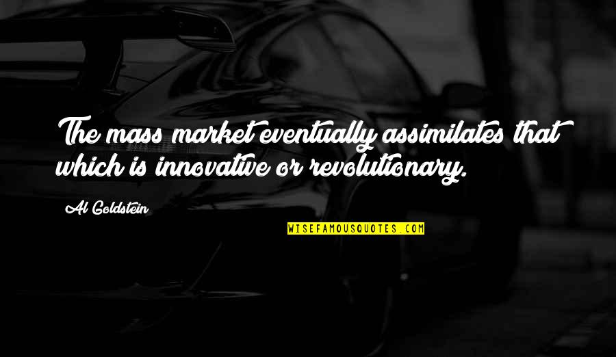 Innovative Quotes By Al Goldstein: The mass market eventually assimilates that which is
