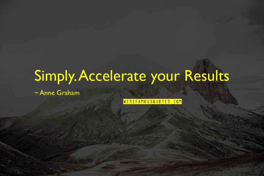 Innovative Quotes By Anne Graham: Simply. Accelerate your Results