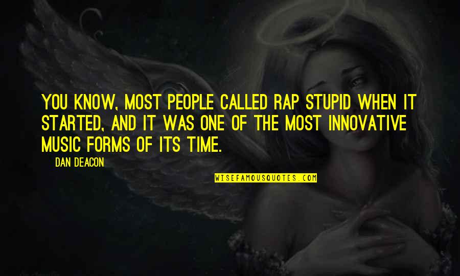 Innovative Quotes By Dan Deacon: You know, most people called rap stupid when