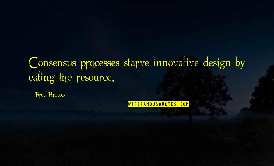 Innovative Quotes By Fred Brooks: Consensus processes starve innovative design by eating the