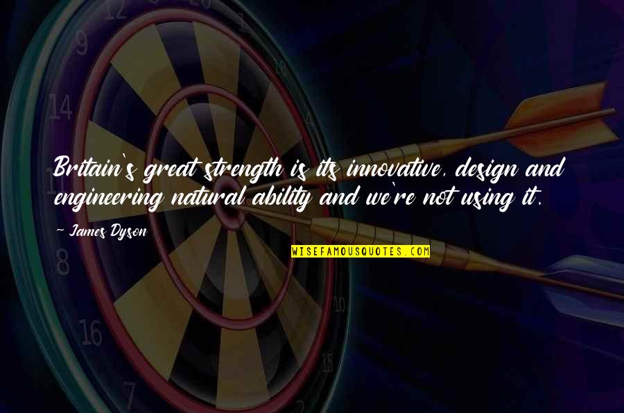 Innovative Quotes By James Dyson: Britain's great strength is its innovative, design and
