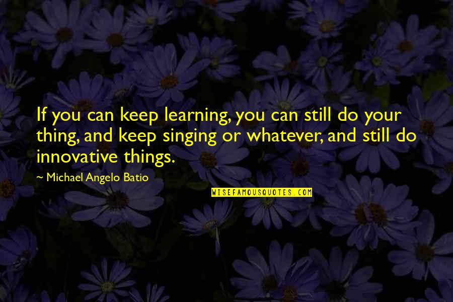 Innovative Quotes By Michael Angelo Batio: If you can keep learning, you can still