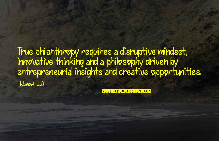 Innovative Quotes By Naveen Jain: True philanthropy requires a disruptive mindset, innovative thinking