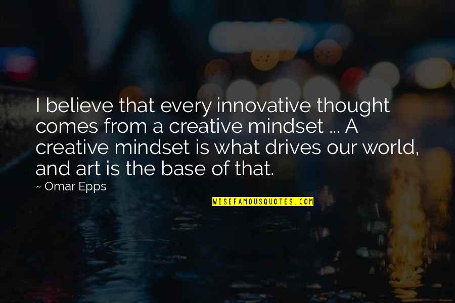 Innovative Quotes By Omar Epps: I believe that every innovative thought comes from