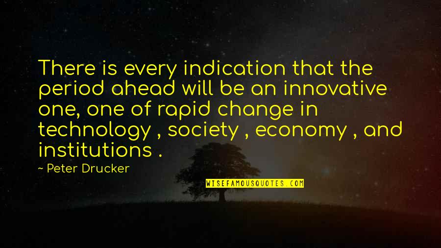 Innovative Quotes By Peter Drucker: There is every indication that the period ahead