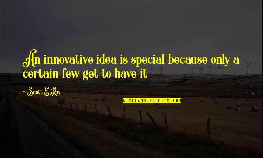 Innovative Quotes By Scott E Roy: An innovative idea is special because only a