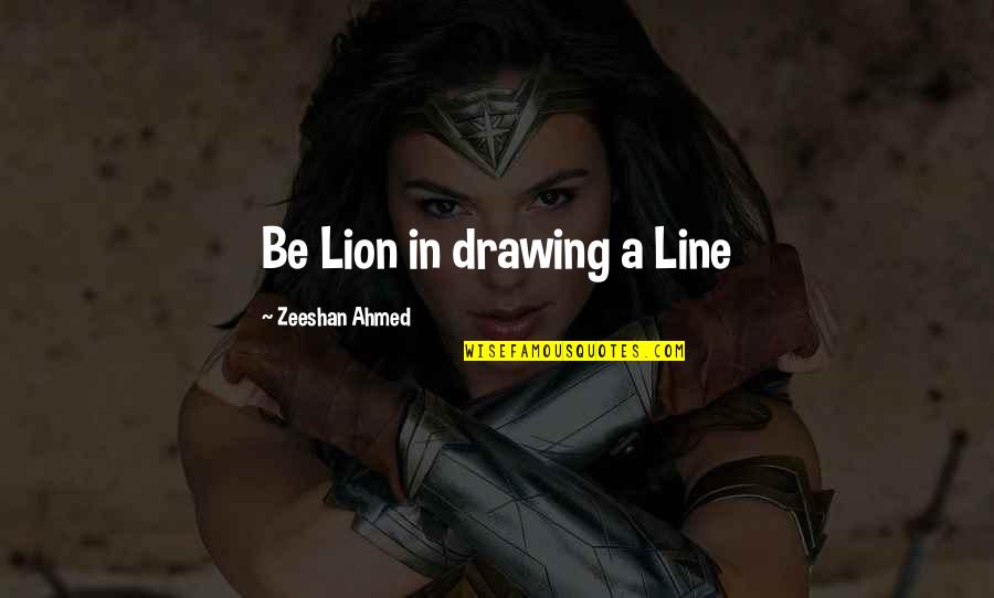 Innovative Quotes By Zeeshan Ahmed: Be Lion in drawing a Line