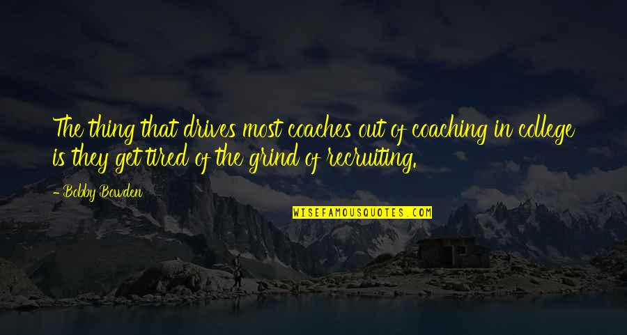 Innovative Teacher Quotes By Bobby Bowden: The thing that drives most coaches out of Innovative Teacher Quotes By Bobby Bowden: The thing that drives most coaches out of