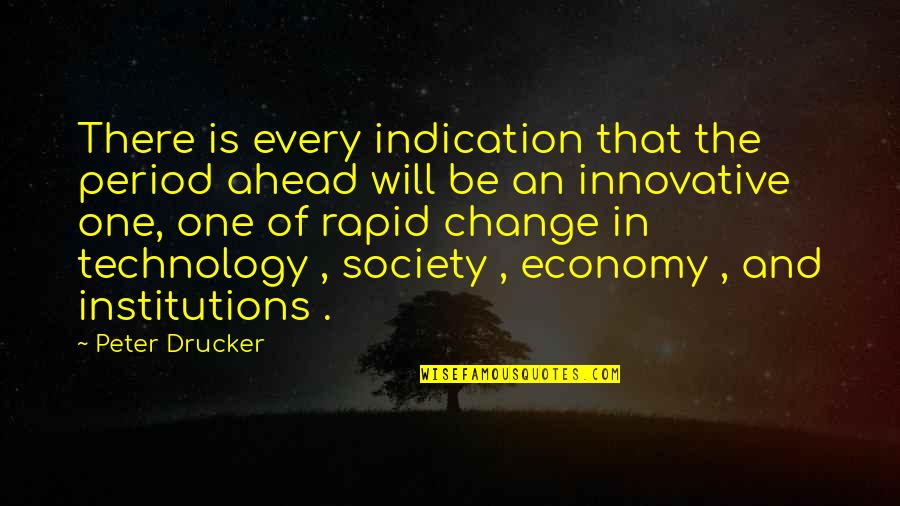 Innovative Technology Quotes By Peter Drucker: There is every indication that the period ahead