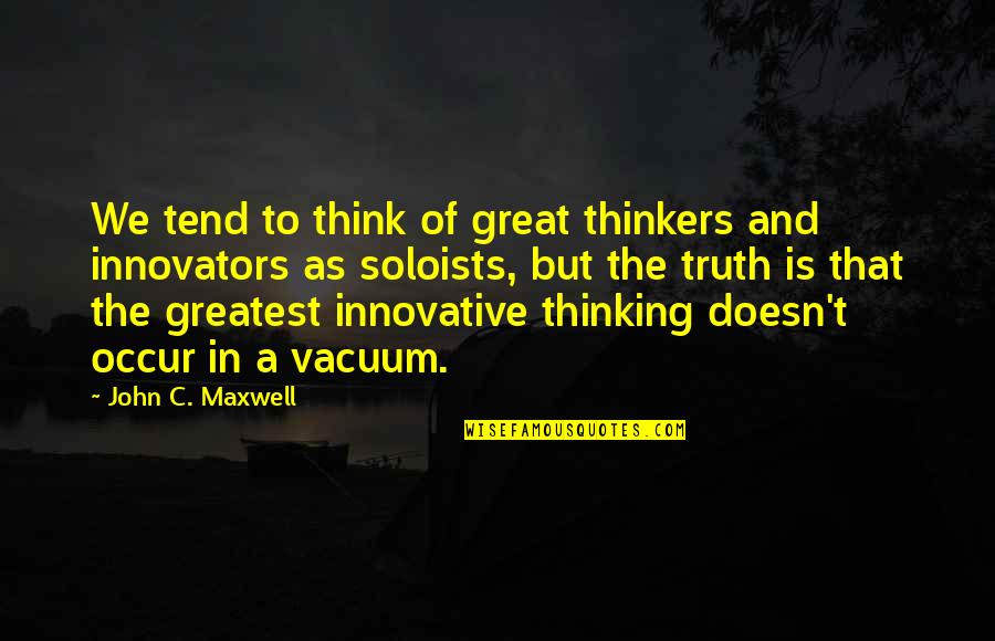 Innovative Thinkers Quotes By John C. Maxwell: We tend to think of great thinkers and