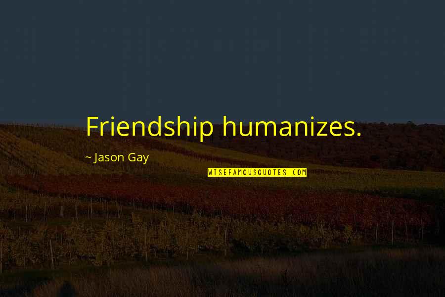 Innovativeness In The Workplace Quotes By Jason Gay: Friendship humanizes.