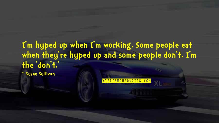 Innovativeness In The Workplace Quotes By Susan Sullivan: I'm hyped up when I'm working. Some people