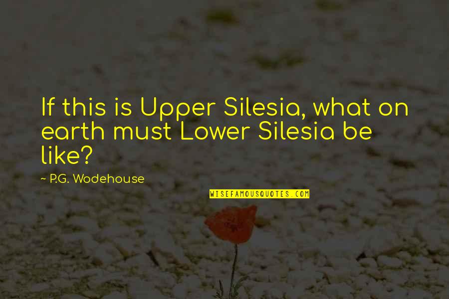 Innovativeness Pronunciation Quotes By P.G. Wodehouse: If this is Upper Silesia, what on earth Innovativeness Pronunciation Quotes By P.G. Wodehouse: If this is Upper Silesia, what on earth