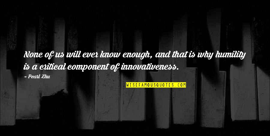 Innovativeness Quotes By Pearl Zhu: None of us will ever know enough, and