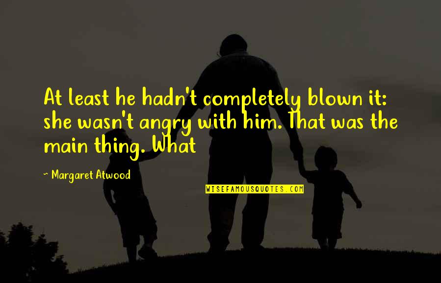 Innovator Quote Quotes By Margaret Atwood: At least he hadn't completely blown it: she Innovator Quote Quotes By Margaret Atwood: At least he hadn't completely blown it: she