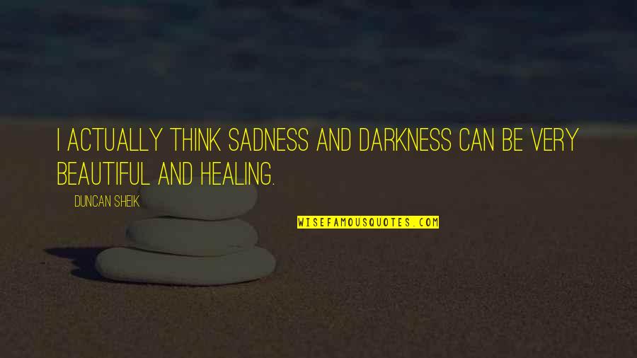 Innovators Mindset George Couros Quotes By Duncan Sheik: I actually think sadness and darkness can be