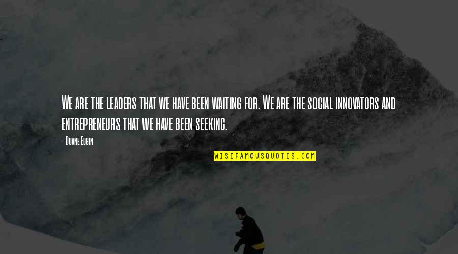 Innovators Quotes By Duane Elgin: We are the leaders that we have been