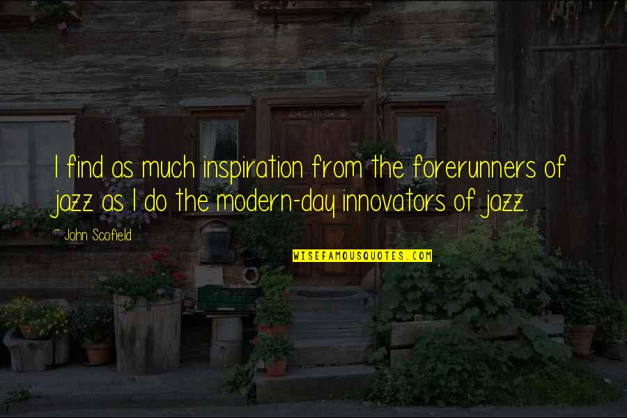 Innovators Quotes By John Scofield: I find as much inspiration from the forerunners