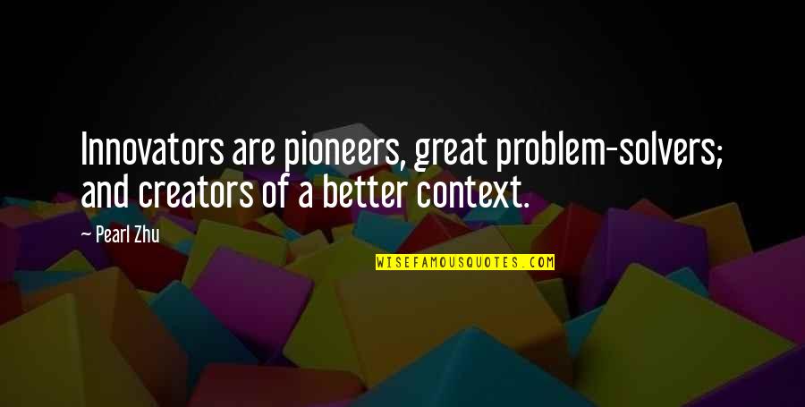 Innovators Quotes By Pearl Zhu: Innovators are pioneers, great problem-solvers; and creators of