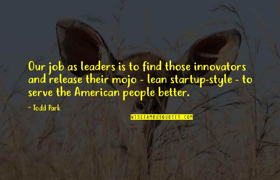 Innovators Quotes By Todd Park: Our job as leaders is to find those Innovators Quotes By Todd Park: Our job as leaders is to find those