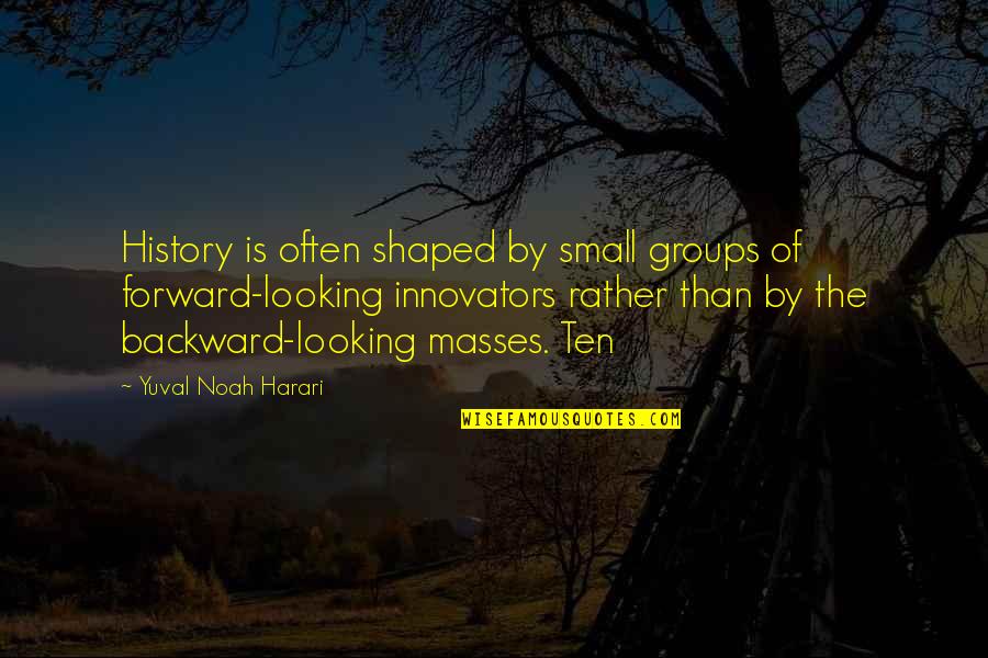 Innovators Quotes By Yuval Noah Harari: History is often shaped by small groups of Innovators Quotes By Yuval Noah Harari: History is often shaped by small groups of