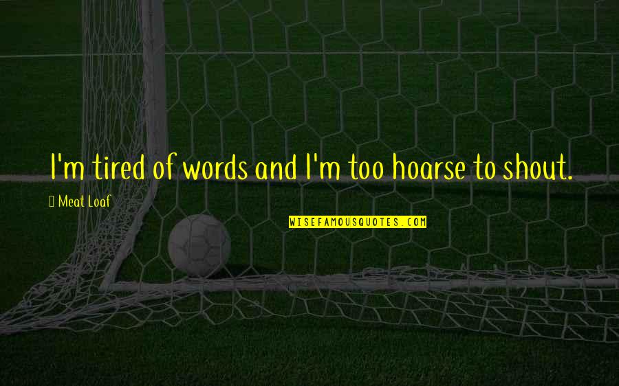Innovene Therapeutics Quotes By Meat Loaf: I'm tired of words and I'm too hoarse Innovene Therapeutics Quotes By Meat Loaf: I'm tired of words and I'm too hoarse