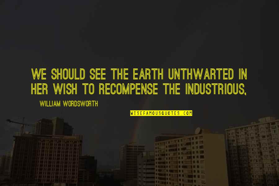 Innoxiousness Quotes By William Wordsworth: we should see the earth Unthwarted in her