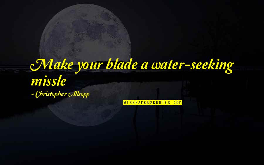 Innsmouth Quotes By Christopher Allsopp: Make your blade a water-seeking missle