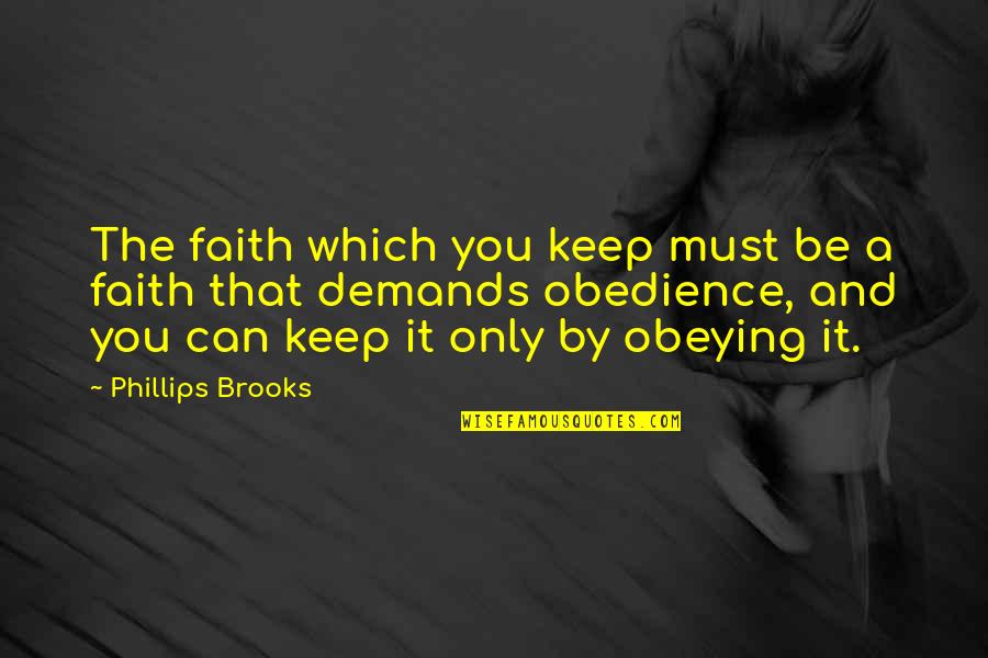 Innto Quotes By Phillips Brooks: The faith which you keep must be a