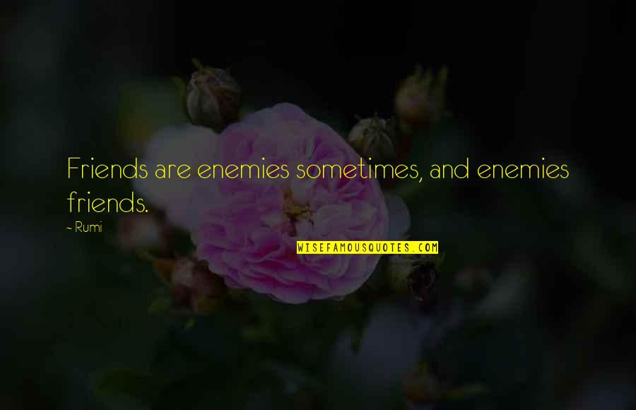 Innuendobot Quotes By Rumi: Friends are enemies sometimes, and enemies friends.