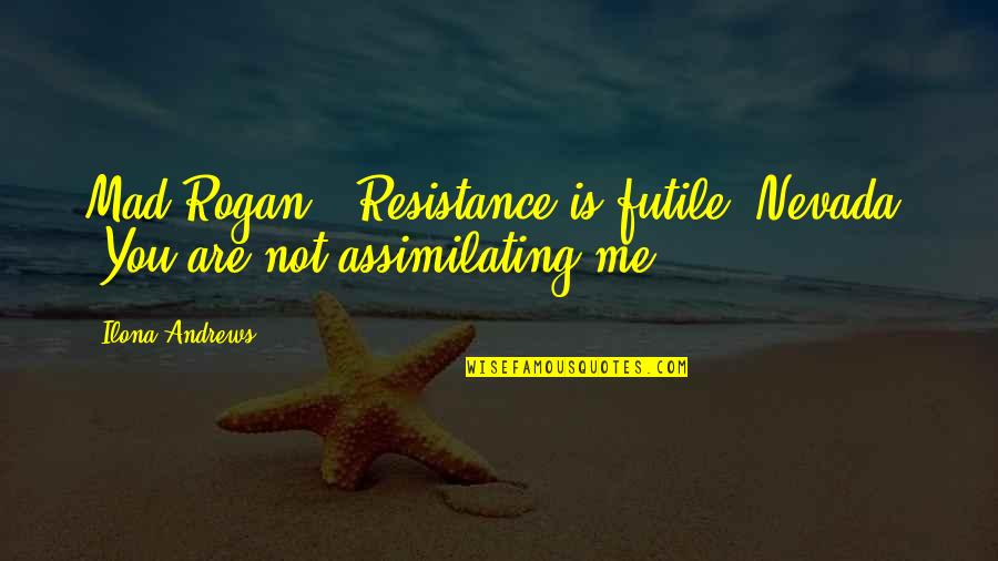 Innuendos Quotes By Ilona Andrews: Mad Rogan: "Resistance is futile."Nevada: "You are not
