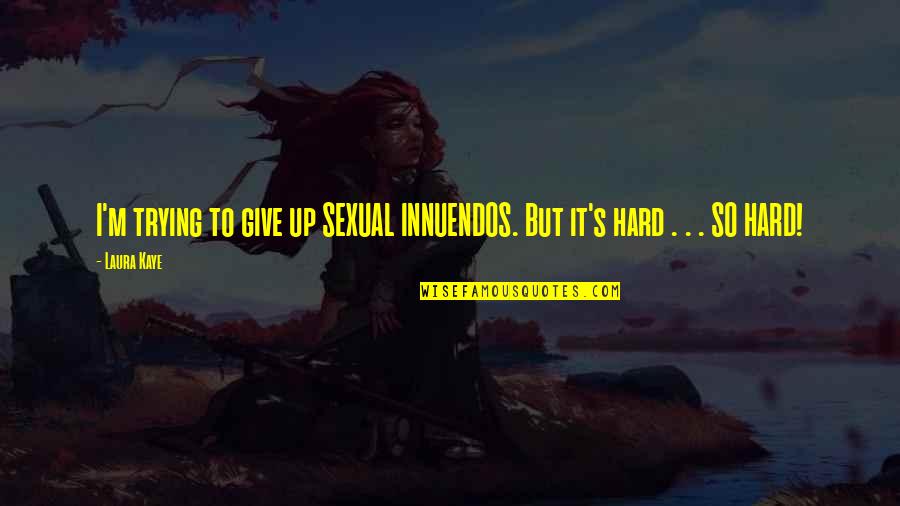 Innuendos Quotes By Laura Kaye: I'm trying to give up SEXUAL INNUENDOS. But