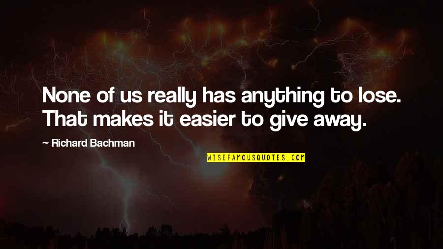 Innuendos Quotes By Richard Bachman: None of us really has anything to lose.