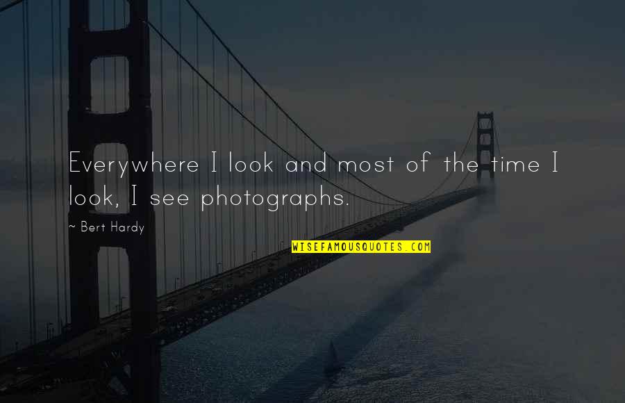 Innumerable Years Quotes By Bert Hardy: Everywhere I look and most of the time