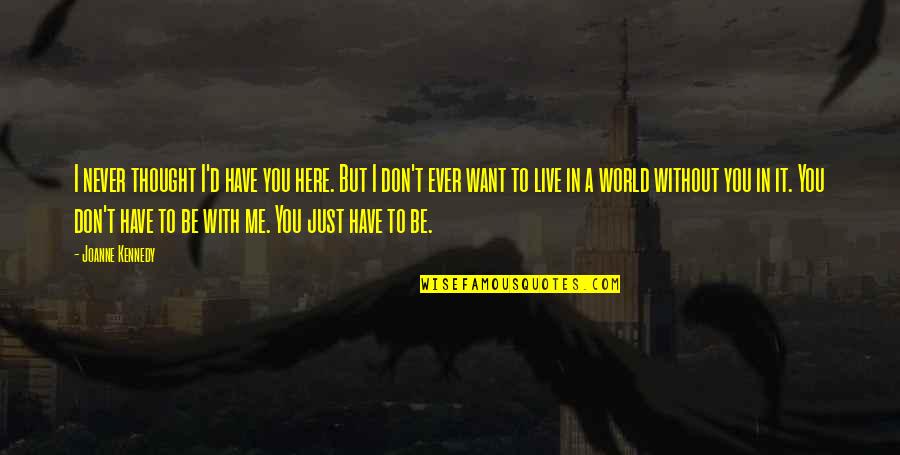 Innumerable Years Quotes By Joanne Kennedy: I never thought I'd have you here. But Innumerable Years Quotes By Joanne Kennedy: I never thought I'd have you here. But
