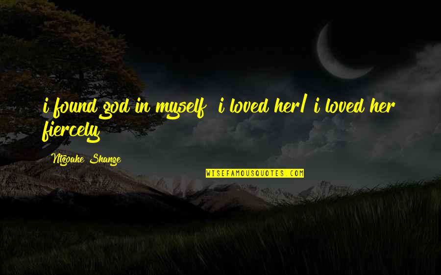 Innumerable Years Quotes By Ntzoake Shange: i found god in myself& i loved her/ Innumerable Years Quotes By Ntzoake Shange: i found god in myself& i loved her/