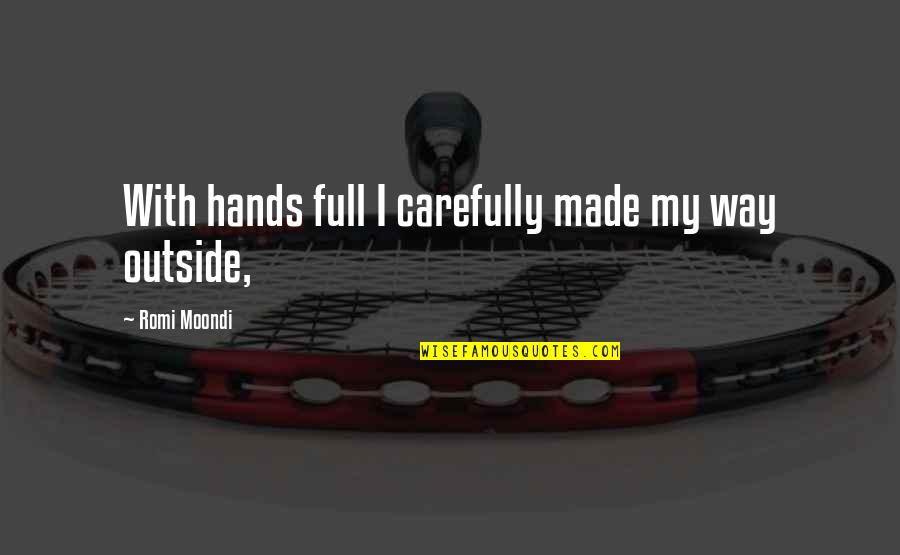 Innumerably Quotes By Romi Moondi: With hands full I carefully made my way Innumerably Quotes By Romi Moondi: With hands full I carefully made my way