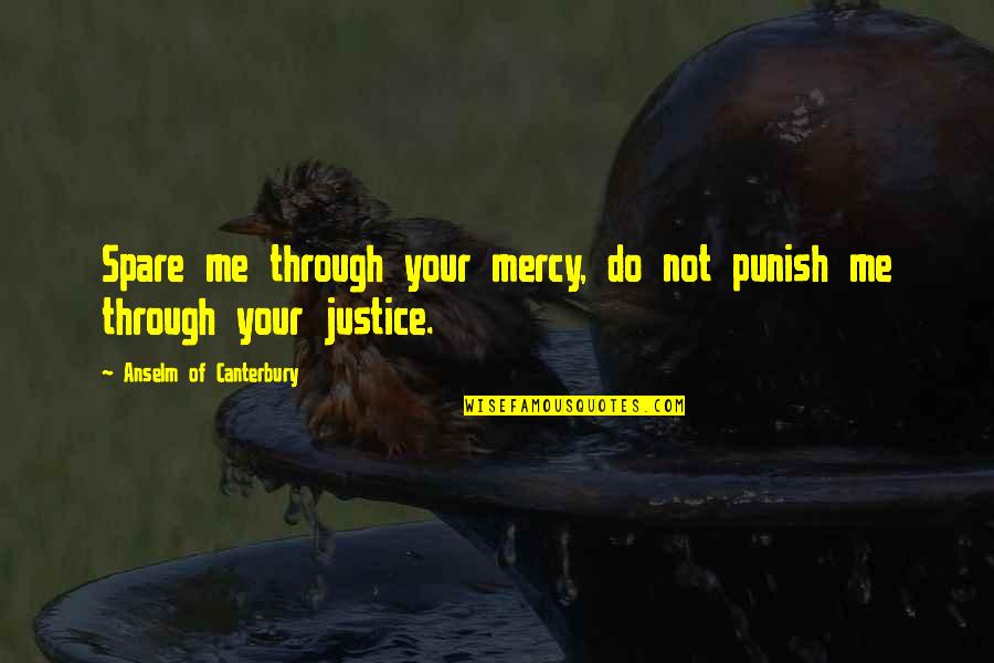 Innyume Quotes By Anselm Of Canterbury: Spare me through your mercy, do not punish Innyume Quotes By Anselm Of Canterbury: Spare me through your mercy, do not punish