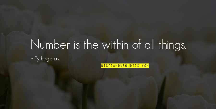 Inocenta Furata Quotes By Pythagoras: Number is the within of all things. Inocenta Furata Quotes By Pythagoras: Number is the within of all things.