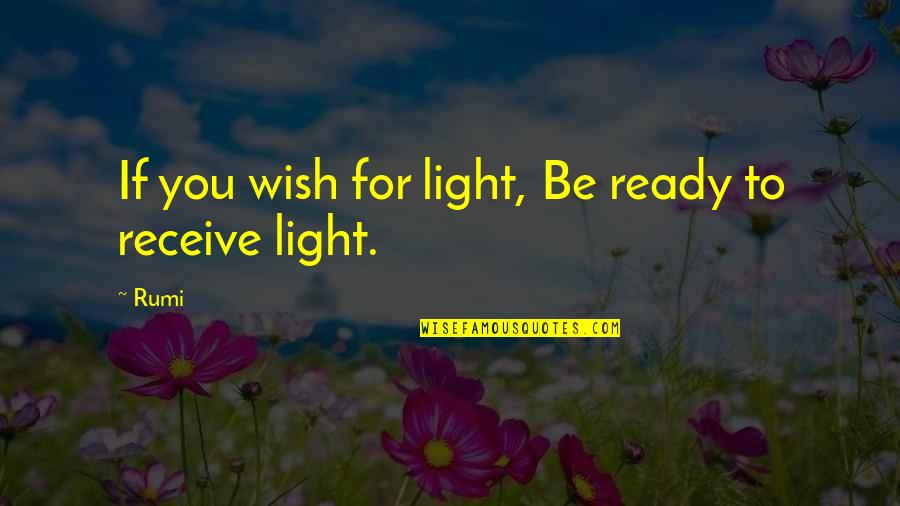 Inocenta Furata Quotes By Rumi: If you wish for light, Be ready to