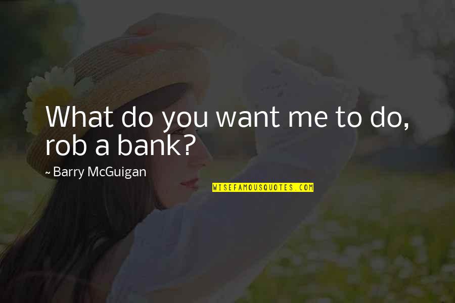 Inocente Tequila Quotes By Barry McGuigan: What do you want me to do, rob
