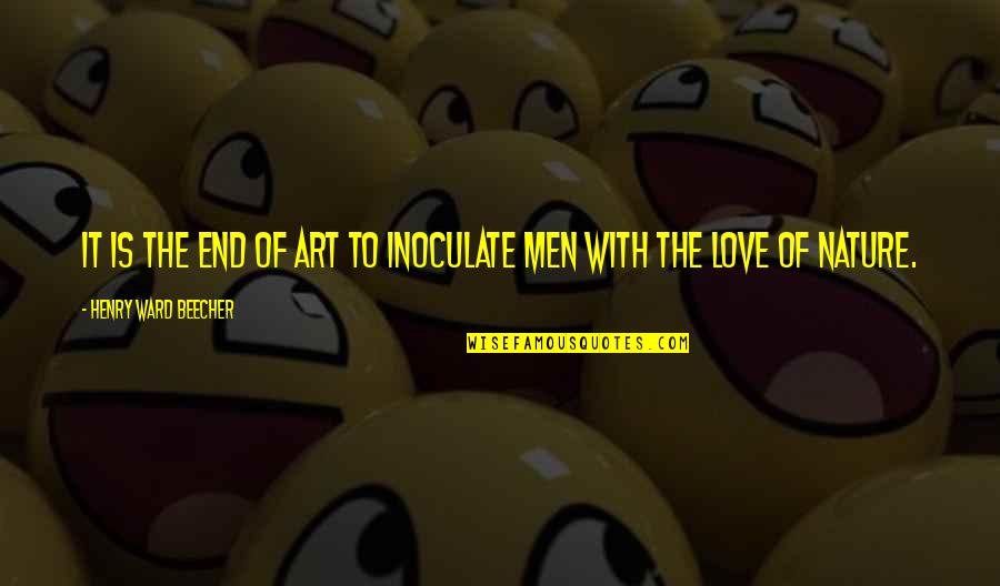 Inoculate Quotes By Henry Ward Beecher: It is the end of art to inoculate