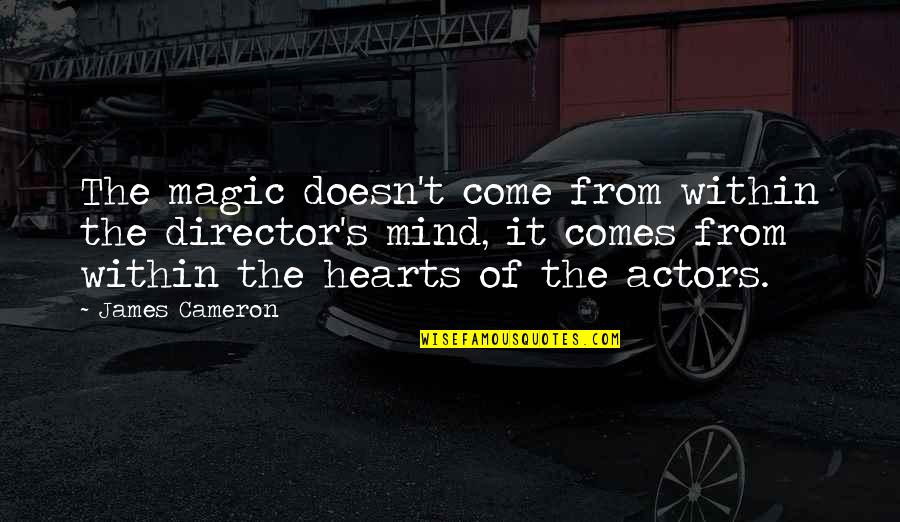 Inoculates Quotes By James Cameron: The magic doesn't come from within the director's