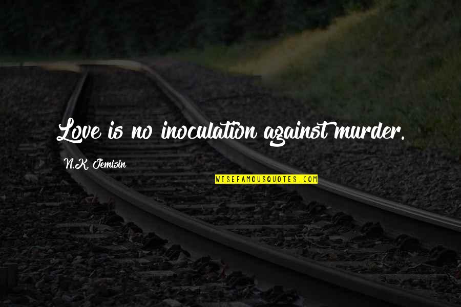 Inoculation Quotes By N.K. Jemisin: Love is no inoculation against murder.