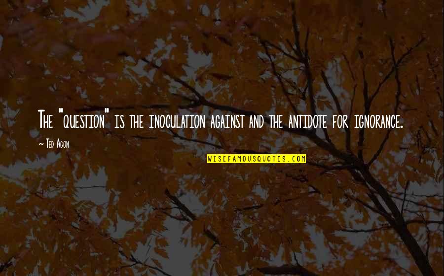 Inoculation Quotes By Ted Agon: The "question" is the inoculation against and the