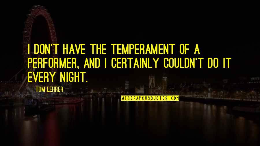Inoculations Def Quotes By Tom Lehrer: I don't have the temperament of a performer,