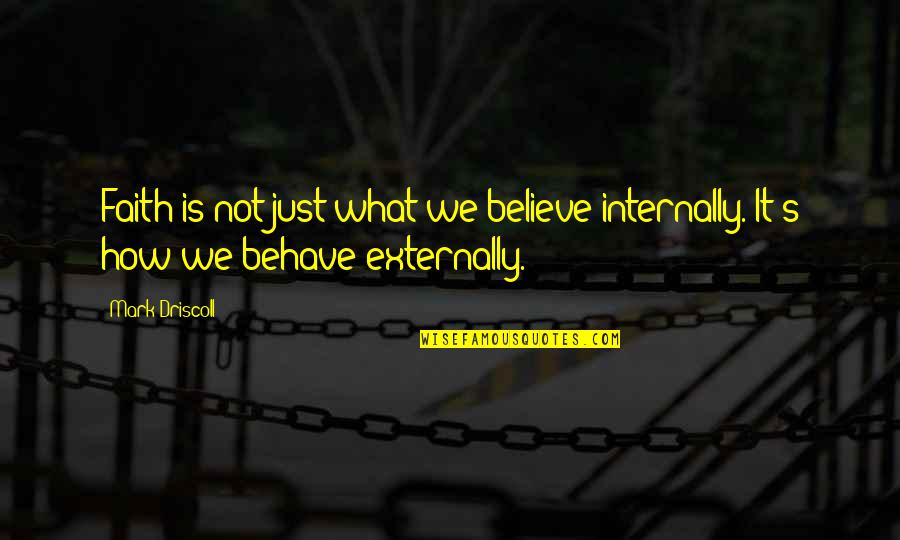 Inoculum Quotes By Mark Driscoll: Faith is not just what we believe internally.